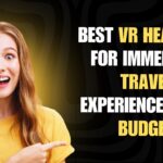 best-vr-headsets-for-immersive-travel-experiences-on-a-budget