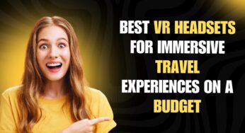 Best VR Headsets For Immersive Travel Experiences On A Budget