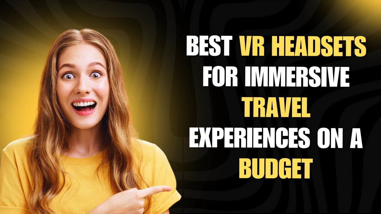 best-vr-headsets-for-immersive-travel-experiences-on-a-budget