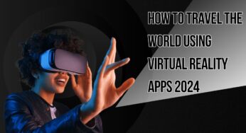 How To Travel The World Using Virtual Reality Apps 2025