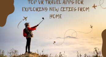 Top VR Travel Apps For Exploring New Cities From Home