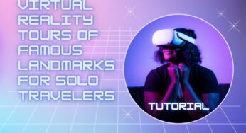 Virtual Reality Tours Of Famous Landmarks For Solo Travelers
