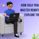 How Solo Travelers Can Master Remote Work and Explore the World